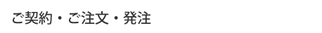 ご契約・ご注文・発注